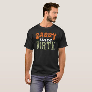 Sarcasm sassy since birth -Funny Sarcastic T-Shirt