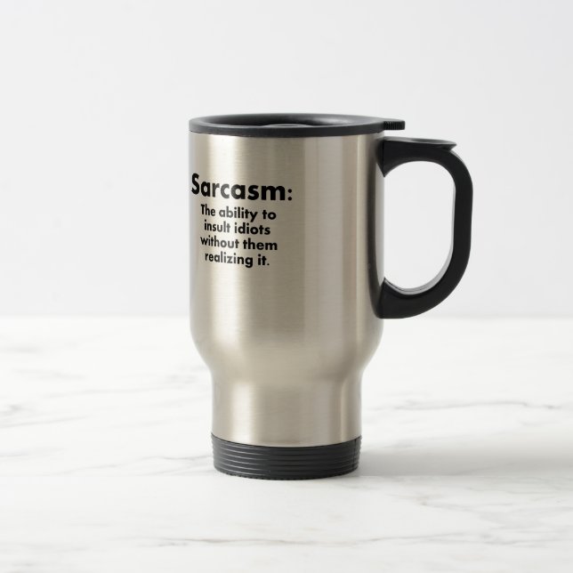 Sarcasm: The Ability To Insult Idiots Travel Mug (Right)