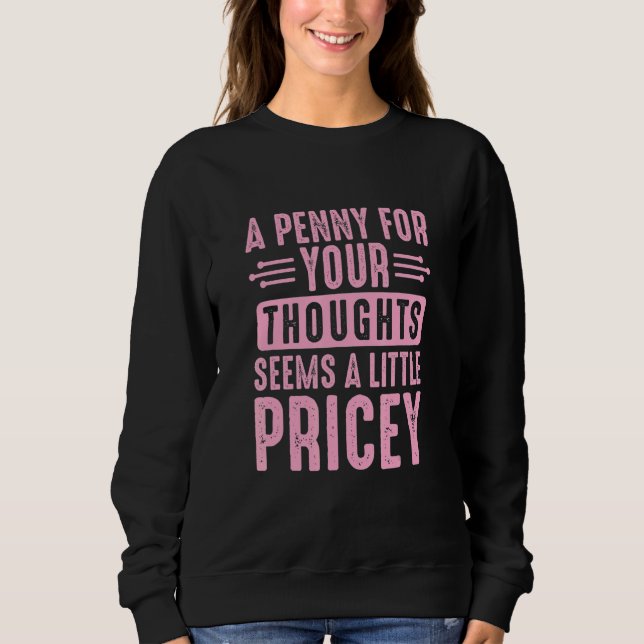 Sarcastic A Penny for Your Thoughts Seems a Little Sweatshirt (Front)