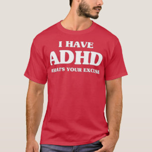 Sarcastic ADHD I Have ADHD Whatx27s Your Excuse T-Shirt