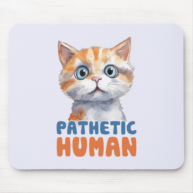Sarcastic and Cute Cat - Pathetic Human (2) Mouse Pad (Front)
