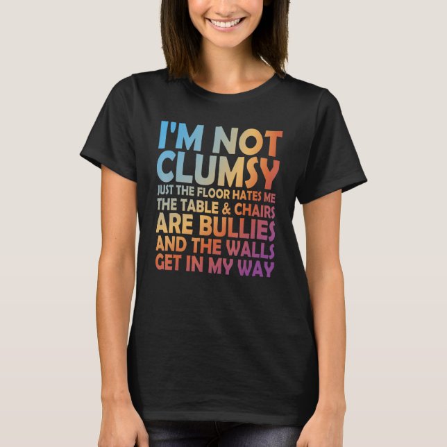 Sarcastic And Saying I m Not Clumsy 3 T-Shirt (Front)