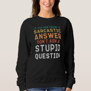 Sarcastic Answer To Stupid Question Quote Sweatshirt