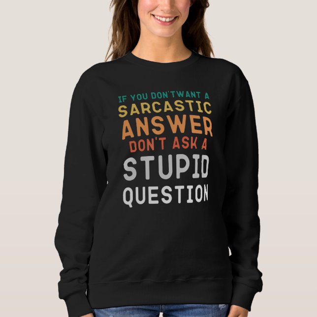 Sarcastic Answer To Stupid Question Quote Sweatshirt (Front)
