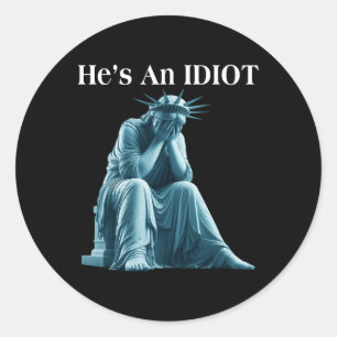 Sarcastic Anti-trump He Is An Idiot Statue Of Libe Classic Round Sticker