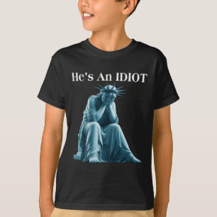 Sarcastic Anti-trump He Is An Idiot Statue Of Libe T-Shirt