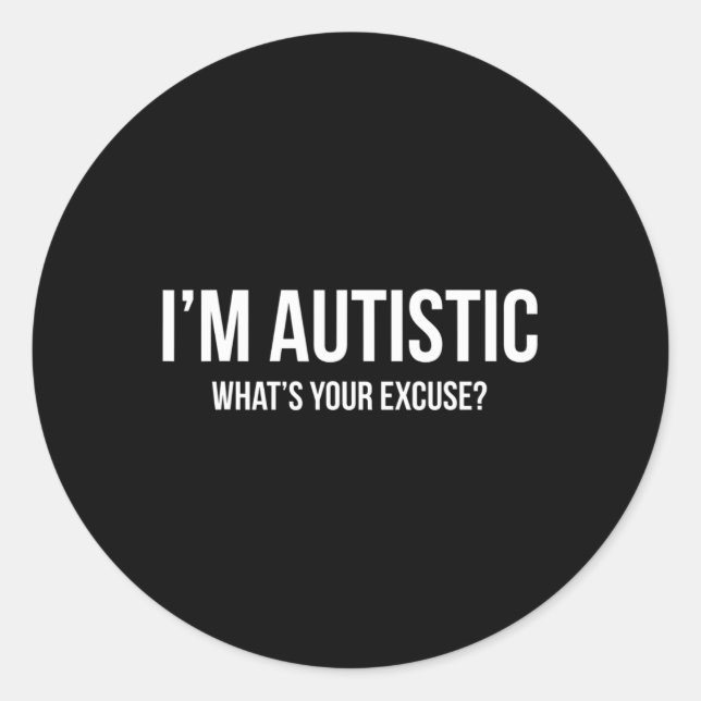 Sarcastic Autism - I'm Autistic  Classic Round Sticker (Front)