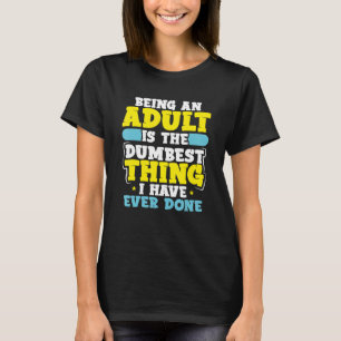 Sarcastic Being Adult Dumbest Thing Ever Done Sarc T-Shirt