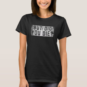 Sarcastic But Did You Die Gym Workout Humour Sayin T-Shirt