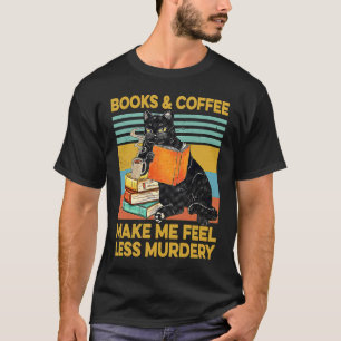 Sarcastic Cat Books And Coffee Make Me Less Murder T-Shirt