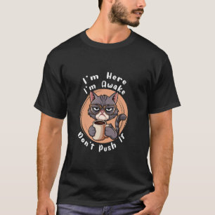 Sarcastic Cat Funny Cat I'm Here I'm Awake Don't P T-Shirt