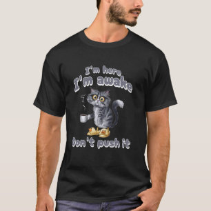 Sarcastic Cat Funny I'm Here I'm Awake Don't Push  T-Shirt