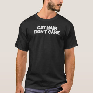 Sarcastic Cat Hair Don't Care Saying Sarcasm Joke T-Shirt