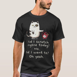 Sarcastic Cat Have I Scratched Anyone Today Black T-Shirt