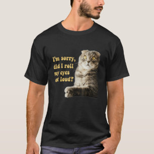 Sarcastic Cat Kitten Did I Roll My Eyes Out Loud T-Shirt