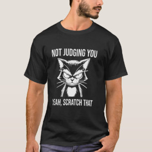 Sarcastic Cat Not Judging You Yeah Scratch That Ca T-Shirt