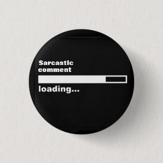 Sarcastic comment loading... 3 cm round badge
