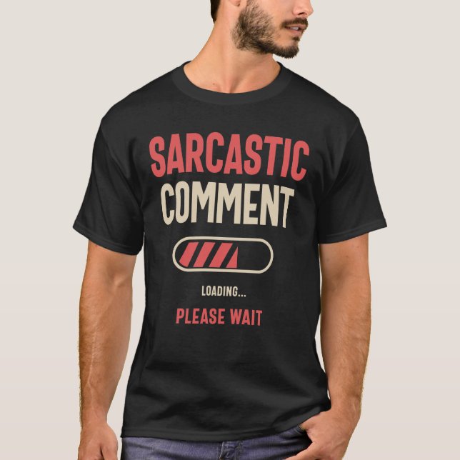 Sarcastic Comment Loading Funny Sarcasm  T-Shirt (Front)