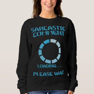 Sarcastic Comment Loading Humor Sarcasm Please Wa Sweatshirt