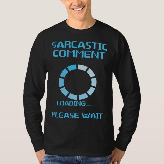 Sarcastic Comment Loading Humor  Sarcasm Please Wa T-Shirt (Front)