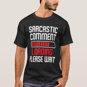 Sarcastic Comment Loading Please Wait Funny Humour T-Shirt
