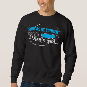 Sarcastic Comment Loading Please Wait Funny Sarcas Sweatshirt