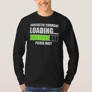 Sarcastic Comment Loading Please Wait Funny Sarcas T-Shirt