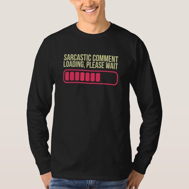 Sarcastic Comment Loading Please Wait Novelty Sarc T-Shirt (Front)