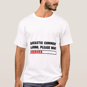 Sarcastic comment loading please wait T-Shirt