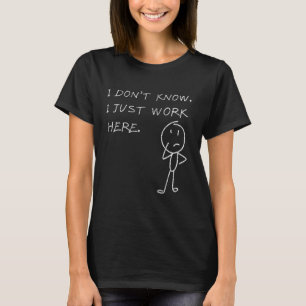 Sarcastic Coworker Saying Tee I Don't Know I Just