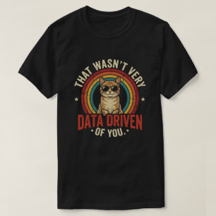 Sarcastic Data Driven Quote for Analysts meme T-Shirt