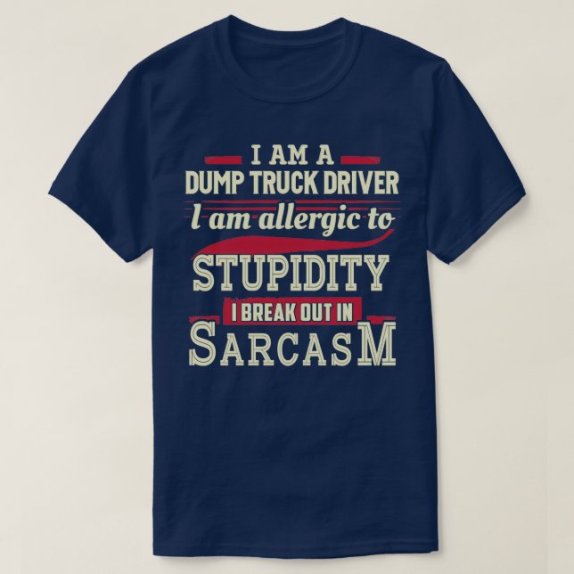Sarcastic Dump Truck Driver 3 T-Shirt (Design Front)
