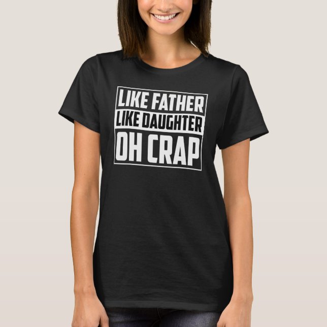 Sarcastic Father Daughter Like Father Like Daughte T-Shirt (Front)