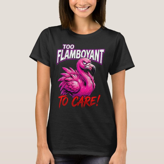 Sarcastic Flamingo Too Flamboyant To Care T-Shirt (Front)