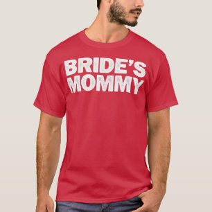 Sarcastic Funny Bride's Mummy Saying Sarcasm Joke T-Shirt