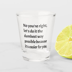 Sarcastic Funny Dumb Humour Shot Glass