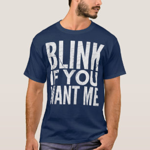 Sarcastic Funny for Singles Blink if You want me  T-Shirt