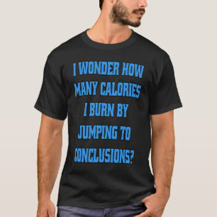 Sarcastic Funny Humour I Wonder How Many Calories T-Shirt