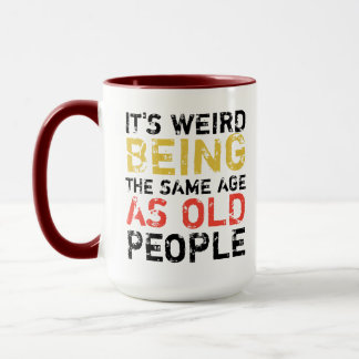 sarcastic funny it’s weird being the same age as mug
