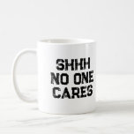 Sarcastic Funny Office Work Shhh No One Cares Coffee Mug<br><div class="desc">Sarcastic Funny Office Work Coffee Mug,  Shhh No One Cares Cup,  Gag gift for Friend Coworker Boss Mom Dad Sister</div>