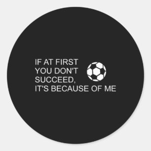 Sarcastic Funny Soccer Saying If At First You Don' Classic Round Sticker