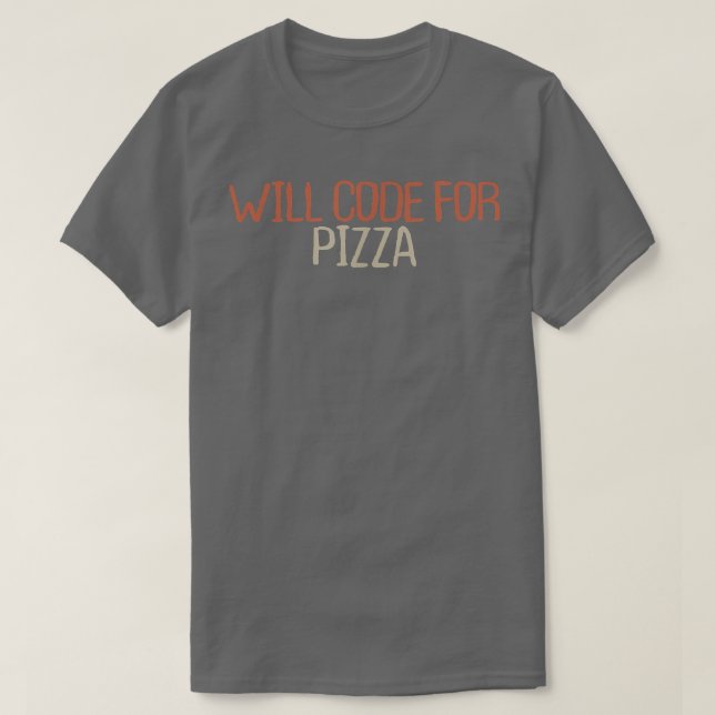 Sarcastic Funny Will Code For Pizza T-Shirt (Design Front)