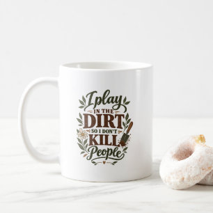 Sarcastic Gardening Humour I Play In The Dirt So I Coffee Mug