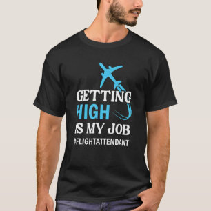 Sarcastic Getting High Is My Job Flight Attendant T-Shirt