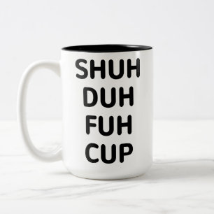 Sarcastic Gifts, Shuh Duh Fuh Cup ,Funny Coffee