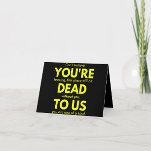 Sarcastic Goodbye , You are Dead to Us, Coworker Note Card