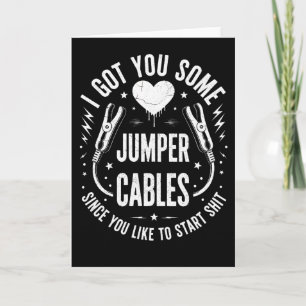 Sarcastic Got You Some Jumper Cables Since You  Card