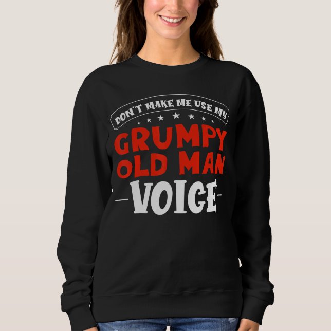 Sarcastic Grandpa Don't Make Me Use My Grumpy Old  Sweatshirt (Front)