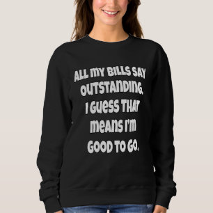 Sarcastic Humor All My Bills Say Outstanding Sweatshirt