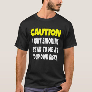 Sarcastic Humor Caution I Quit Smoking Speak To M T-Shirt